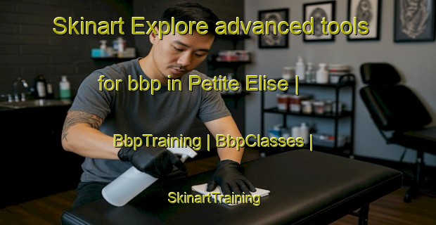 Skinart Explore advanced tools for bbp in Petite Elise | BbpTraining | BbpClasses | SkinartTraining-Gabon